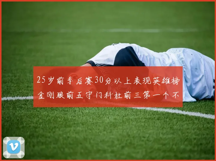 25岁前季后赛30分以上表现英雄榜金刚狼前五守门科杜前三第一个不以得分著称