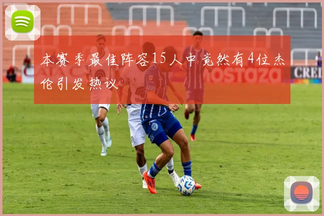本赛季最佳阵容15人中竟然有4位杰伦引发热议