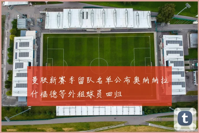 曼联新赛季留队名单公布奥纳纳拉什福德等外租球员回归