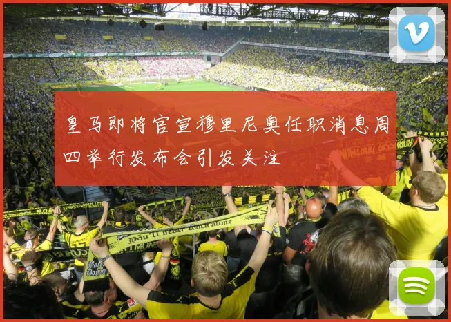 皇马即将官宣穆里尼奥任职消息周四举行发布会引发关注