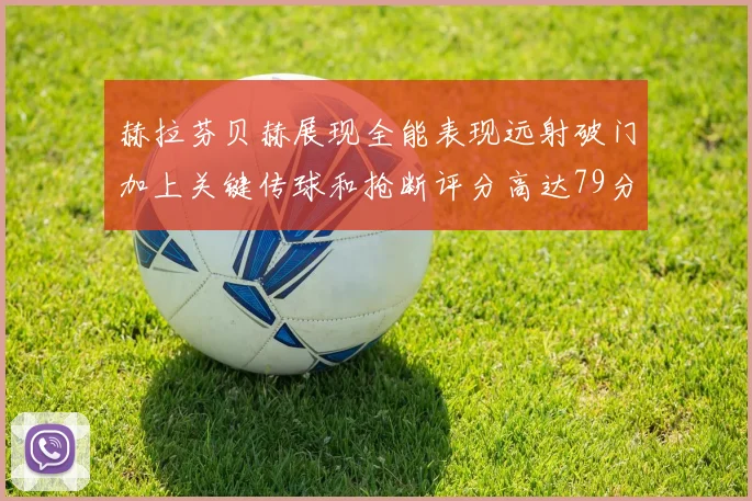 赫拉芬贝赫展现全能表现远射破门加上关键传球和抢断评分高达79分