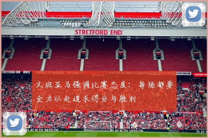 文班亚马强调比赛态度：每场都要全力以赴追求得分与胜利